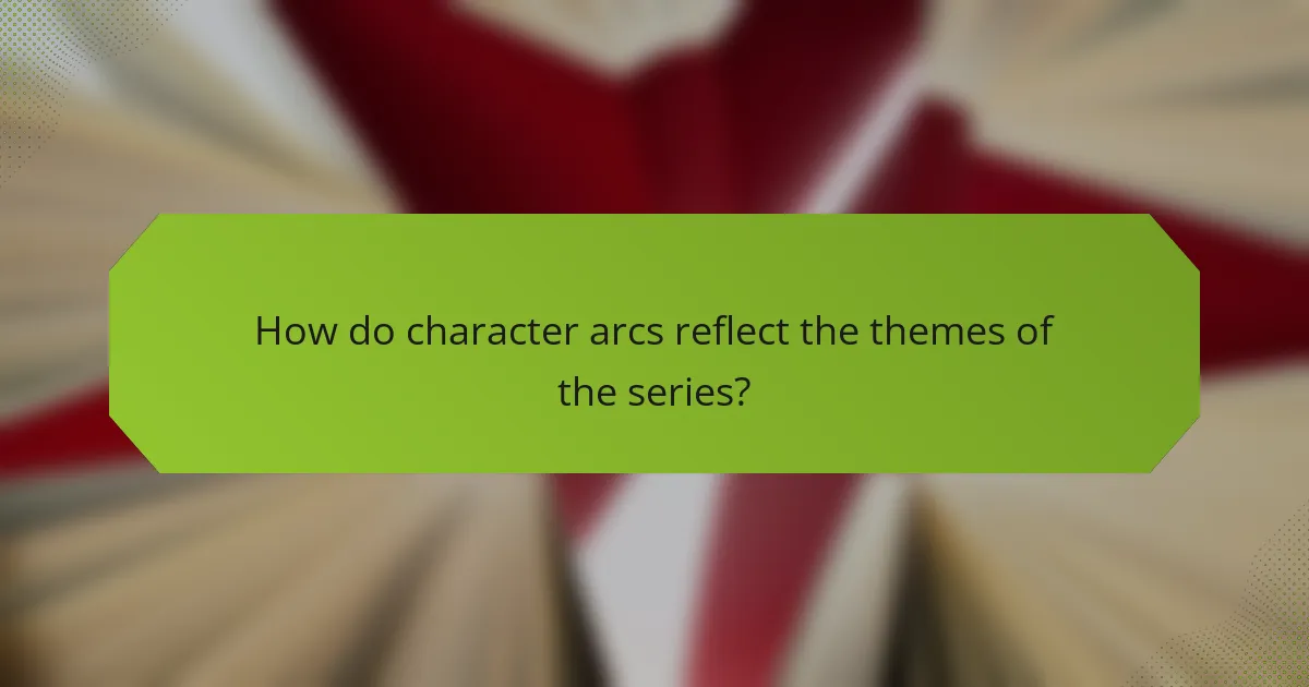How do character arcs reflect the themes of the series?
