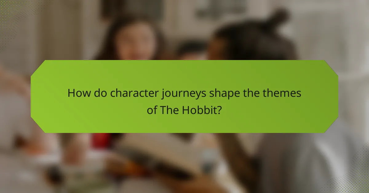 How do character journeys shape the themes of The Hobbit?