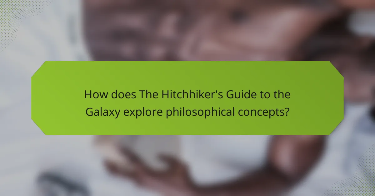 How does The Hitchhiker's Guide to the Galaxy explore philosophical concepts?