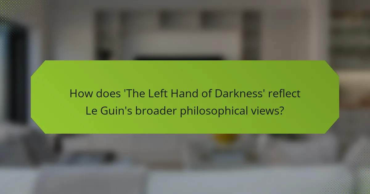 How does 'The Left Hand of Darkness' reflect Le Guin's broader philosophical views?