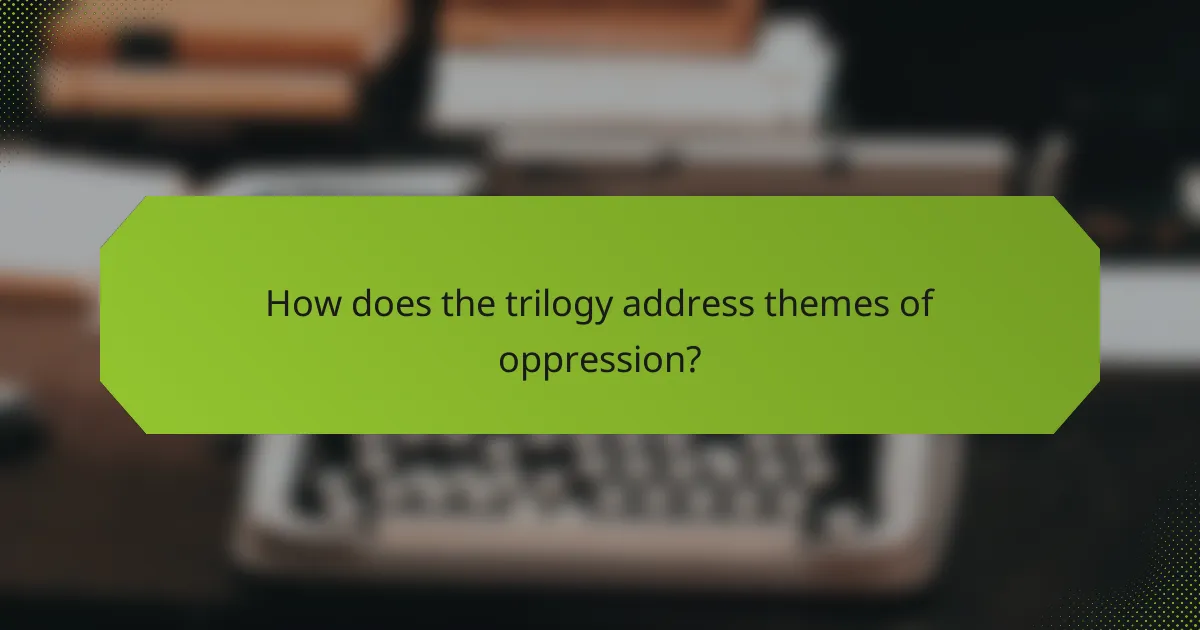 How does the trilogy address themes of oppression?