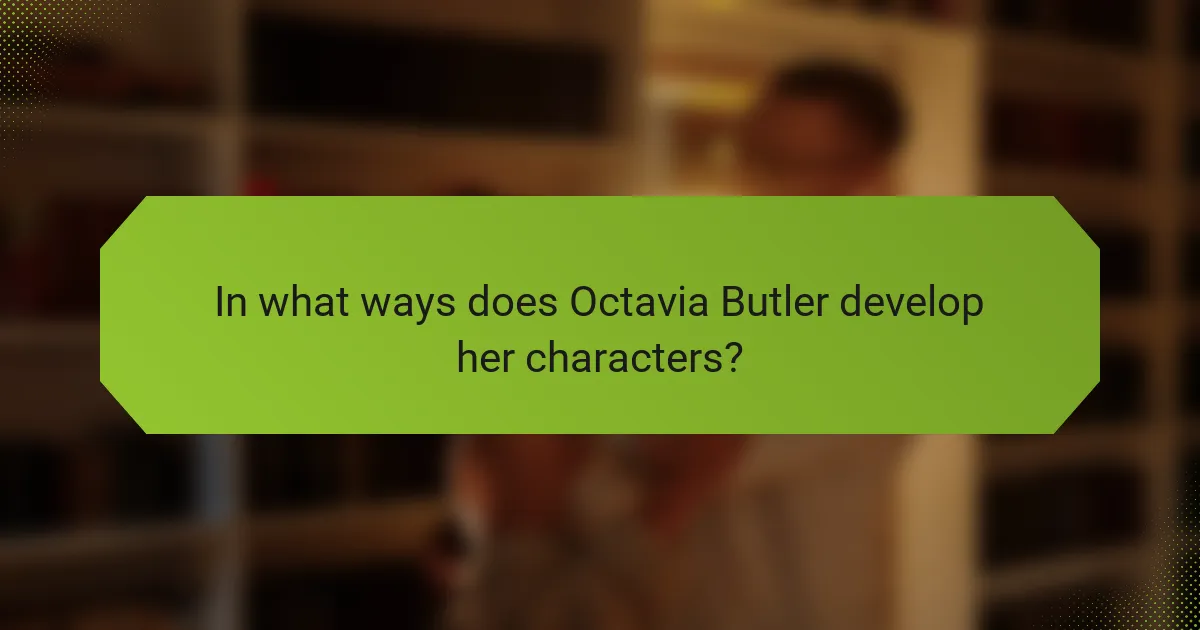 In what ways does Octavia Butler develop her characters?