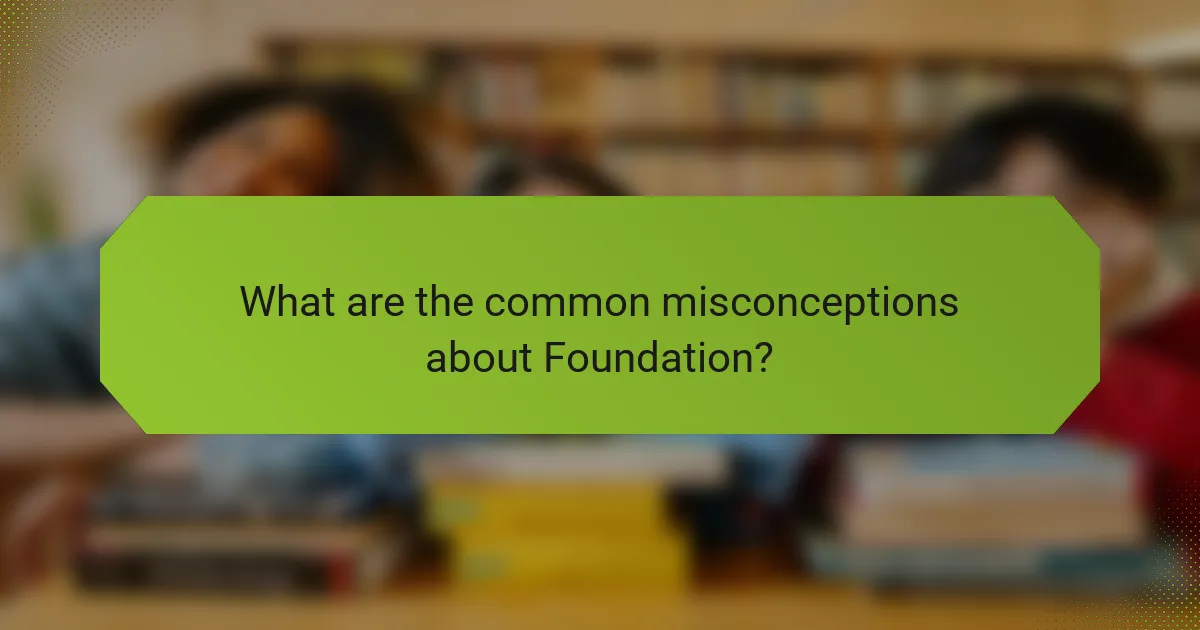 What are the common misconceptions about Foundation?