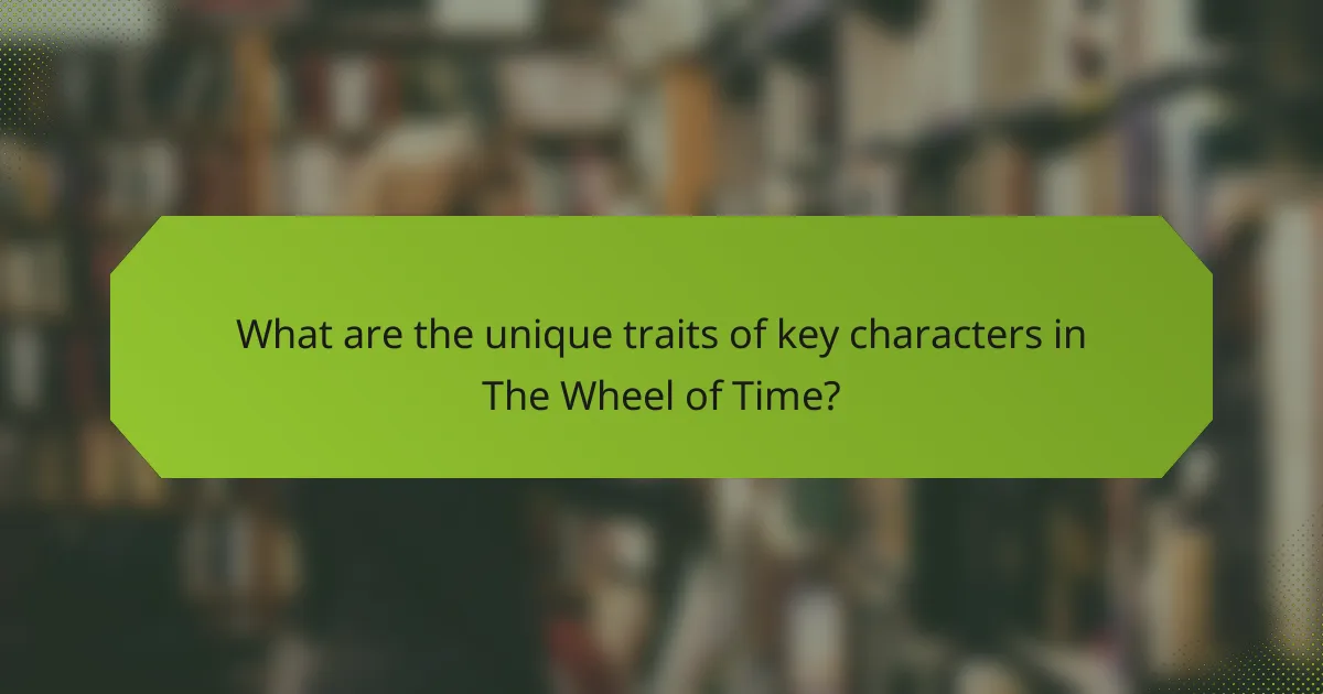 What are the unique traits of key characters in The Wheel of Time?