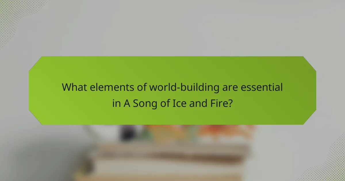 What elements of world-building are essential in A Song of Ice and Fire?