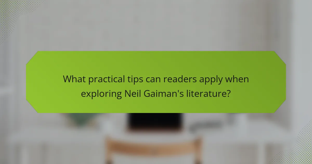 What practical tips can readers apply when exploring Neil Gaiman's literature?