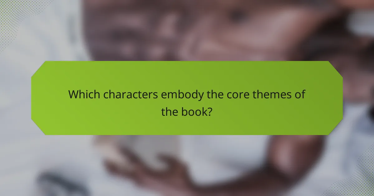 Which characters embody the core themes of the book?