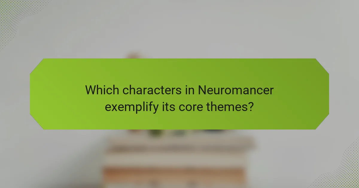 Which characters in Neuromancer exemplify its core themes?