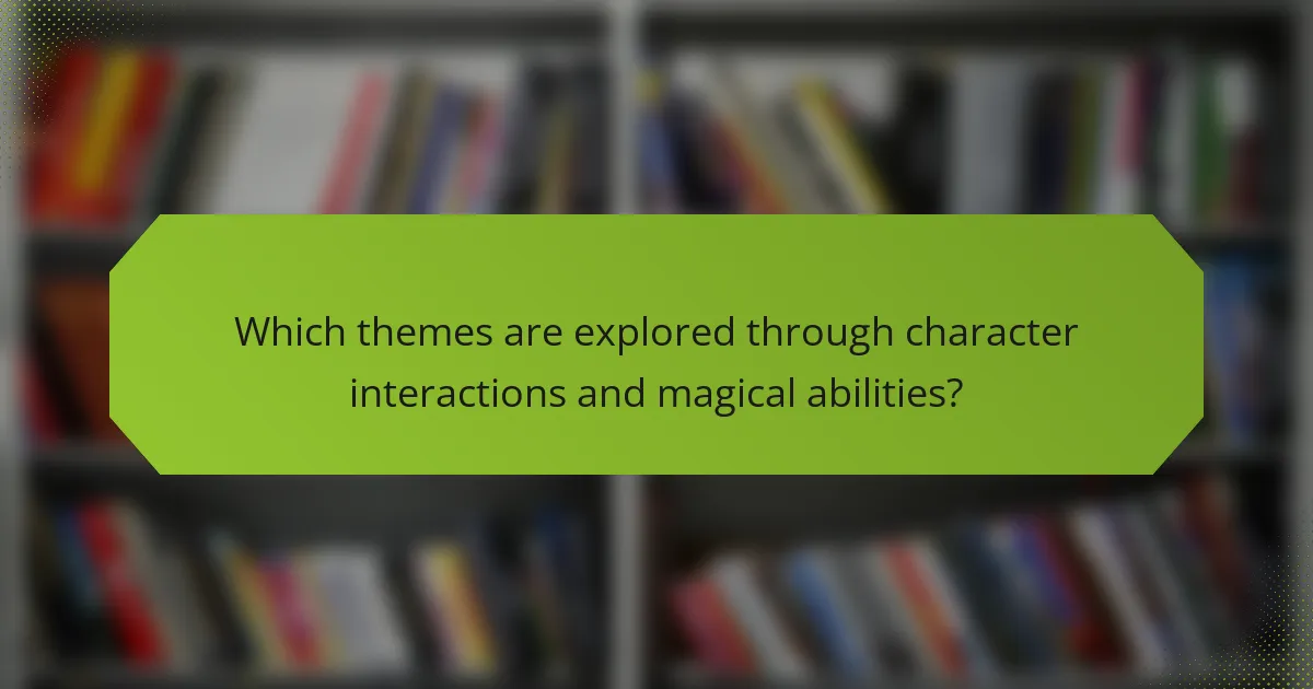 Which themes are explored through character interactions and magical abilities?