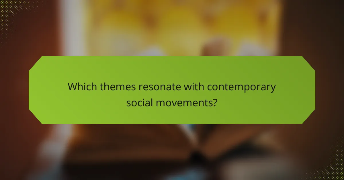Which themes resonate with contemporary social movements?