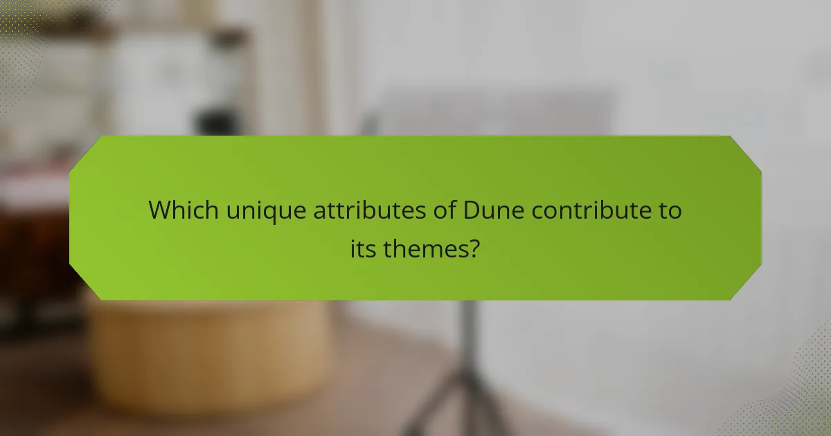 Which unique attributes of Dune contribute to its themes?